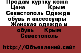 Продам куртку кожа › Цена ­ 4 000 - Крым, Севастополь Одежда, обувь и аксессуары » Женская одежда и обувь   . Крым,Севастополь